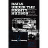 Rails Under the Mighty Hudson: The Story of the Hudson Tubes, the Pennsylvania Tunnels, and Manhattan Transfer - Paperback
