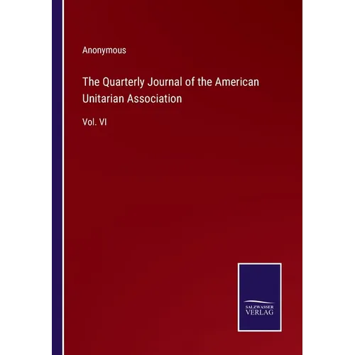 The Quarterly Journal of the American Unitarian Association: Vol. VI - Paperback