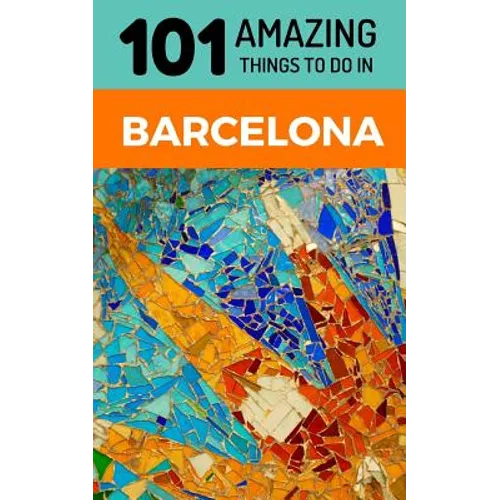101 Amazing Things to Do in Barcelona: Barcelona Travel Guide - Paperback