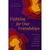 Fighting for Our Friendships: The Science and Art of Conflict and Connection in Women's Relationships - Hardcover