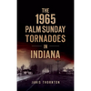 1965 Palm Sunday Tornadoes in Indiana - Hardcover