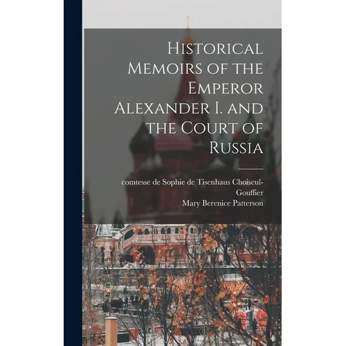 Historical Memoirs of the Emperor Alexander I. and the Court of Russia - Hardcover