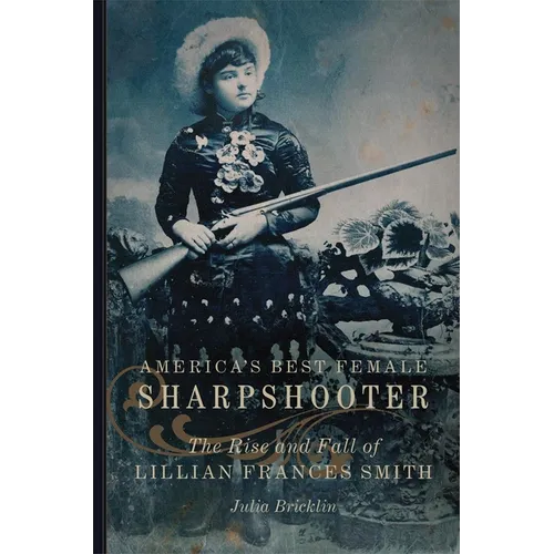 America's Best Female Sharpshooter: The Rise and Fall of Lillian Frances Smith Volume 2 - Hardcover