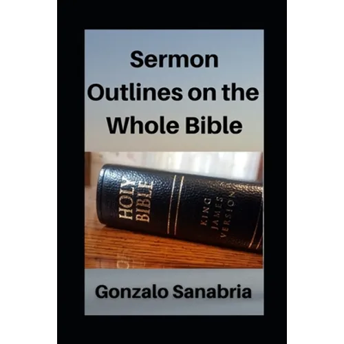 Sermon Outlines on the Whole Bible: Sermon Outlines for busy pastors - Paperback