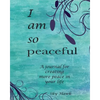 I Am So Peaceful: A journal for creating more peace in your life. - Paperback