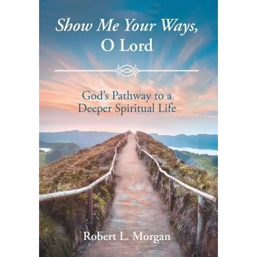 Show Me Your Ways, O Lord: God's Pathway to a Deeper Spiritual Life - Hardcover