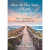 Show Me Your Ways, O Lord: God's Pathway to a Deeper Spiritual Life - Hardcover
