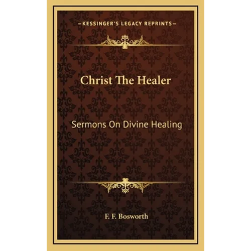 Christ The Healer: Sermons On Divine Healing - Hardcover