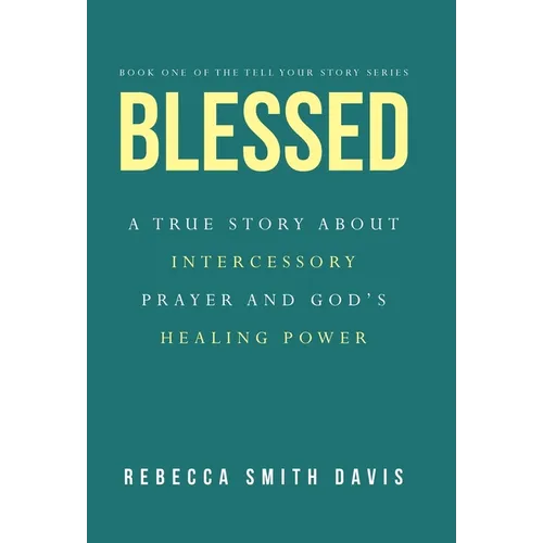 Blessed: A True Story About Intercessory Prayer and God's Healing Power - Hardcover