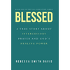 Blessed: A True Story About Intercessory Prayer and God's Healing Power - Hardcover