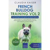French Bulldog Training Vol 2 - Dog Training for Your Grown-up French Bulldog - Paperback