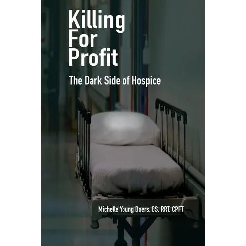 Killing For Profit: The Dark Side of Hospice - Paperback