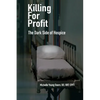 Killing For Profit: The Dark Side of Hospice - Paperback