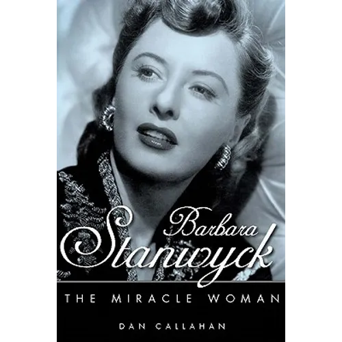 Barbara Stanwyck: The Miracle Woman - Hardcover