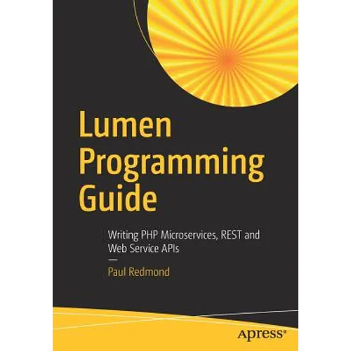 Lumen Programming Guide: Writing PHP Microservices, Rest and Web Service APIs - Paperback