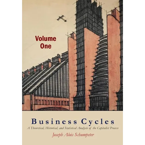 Business Cycles [Volume One]: A Theoretical, Historical, and Statistical Analysis of the Capitalist Process - Paperback