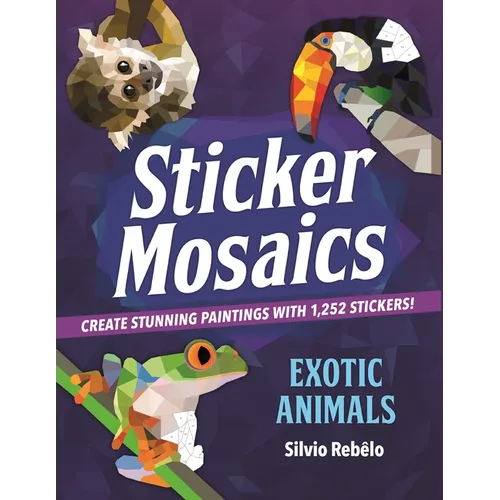 Sticker Mosaics: Exotic Animals: Create Stunning Paintings with 1,252 Stickers! - Paperback