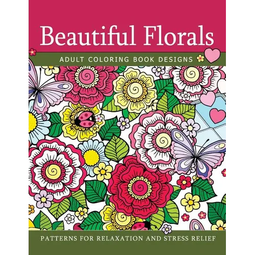 Beautiful Florals Adult Coloring Book Designs: Patterns For Relaxation and Stress Relief - Paperback
