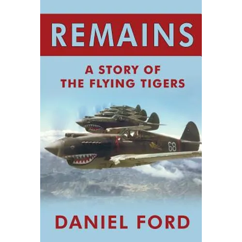 Remains: A Story of the Flying Tigers, Who Won Immortality Defending Burma and China from Japanese Invasion - Paperback
