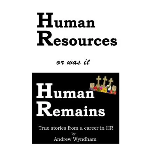 Human Resources or was it Human Remains?: True stories from a career in HR - Paperback