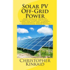 Solar PV Off-Grid Power: How to Build Solar PV Energy Systems for Stand Alone LED Lighting, Cameras, Electronics, and Remote Communication Power Syste - Paperback