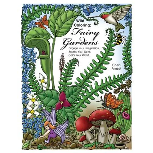 Wild Coloring: Fairy Gardens: Engage Your Imagination, Soothe Your Spirit, Color Your World. - Paperback