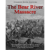 The Bear River Massacre: The History and Legacy of the U.S. Army's Most Notorious Attack on the Shoshone in the Pacific Northwest - Paperback