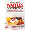 The Ultimate Waffles Cookbook - Delicious Waffle Recipes: The Best Waffle Iron Recipes You Will Ever Get Across - Paperback