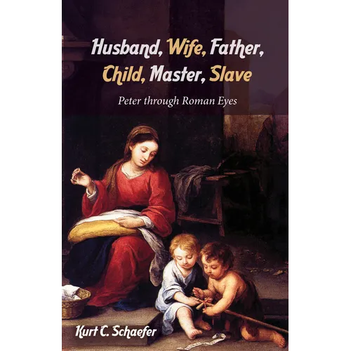 Husband, Wife, Father, Child, Master, Slave: Peter Through Roman Eyes - Hardcover