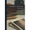 Classic English Poetry: Being a Collection of Shorter Classic Poems, From Chaucer to Tennyson - Paperback