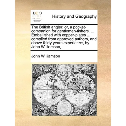 The British angler: or, a pocket-companion for gentlemen-fishers. ... Embellished with copper-plates ... compiled from approved authors, and above thi - Paperback