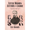 Little Women Letters to Laurie: The Alcott Family Correspondence with Alfred Whitman, 1858 - 1891 - Paperback