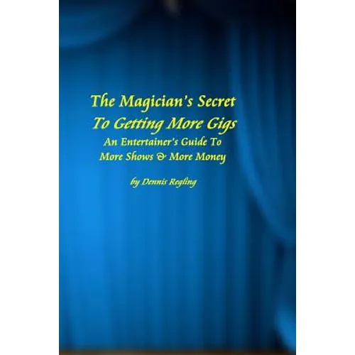The Magician's Secret To Getting More Gigs: An Entertainer's Guide To More Shows & More Money - Paperback