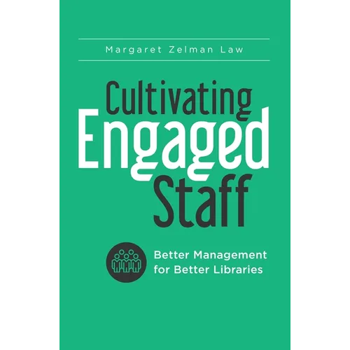 Cultivating Engaged Staff: Better Management for Better Libraries - Paperback