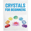 Crystals for Beginners: A Definitive Guide to Crystals and Their Healing Properties - Paperback