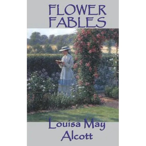 Flower Fables: Fairy Tales and Nature Stories from the Author of Little Women - Hardcover