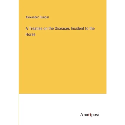 A Treatise on the Oiseases Incident to the Horse - Paperback