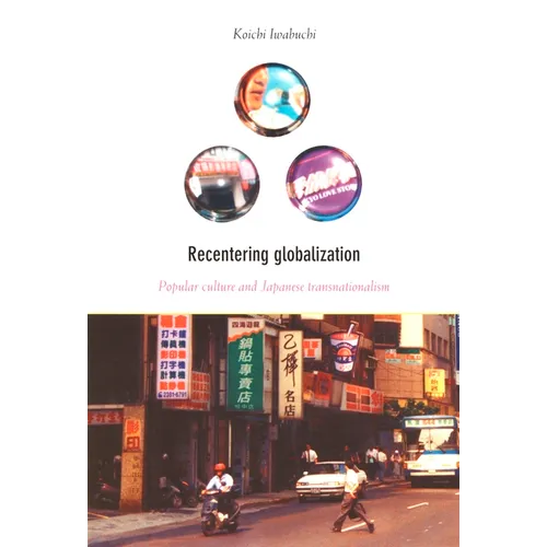 Recentering Globalization: Popular Culture and Japanese Transnationalism - Paperback