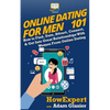 Online Dating For Men 101: How to Find, Date, Attract, Connect, & Get Into Great Relationships With Women From Online Dating - Paperback