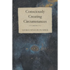 Consciously Creating Circumstances - Paperback