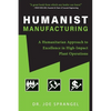 Humanist Manufacturing: A Humanitarian Approach to Excellence in High-Impact Plant Operations - Paperback