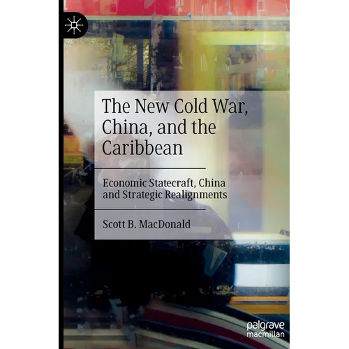 The New Cold War, China, and the Caribbean: Economic Statecraft, China and Strategic Realignments - Hardcover