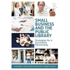 Small Business and the Public Library: Strategies for a Successful Partnership - Paperback
