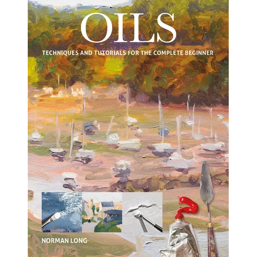 Oils: Techniques and Tutorials for the Complete Beginner - Paperback