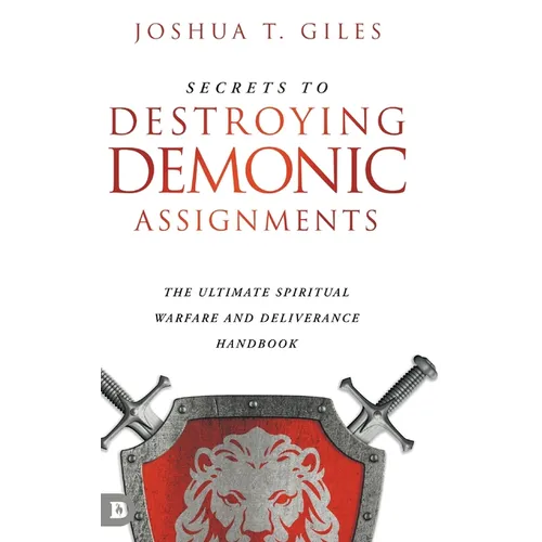 Secrets to Destroying Demonic Assignments: The Ultimate Spiritual Warfare and Deliverance Handbook - Hardcover