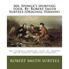 Mr. Sponge's sporting tour. By: Robert Smith Surtees (Original Version) - Paperback