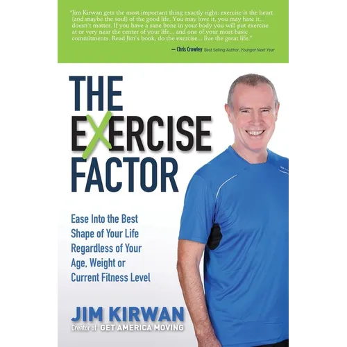 The Exercise Factor: Ease Into the Best Shape of Your Life Regardless of Your Age, Weight or Current Fitness Level - Paperback