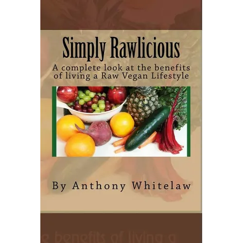 Simply Rawlicious: A complete look at the benefits of living a Raw Vegan Lifestyle - Paperback