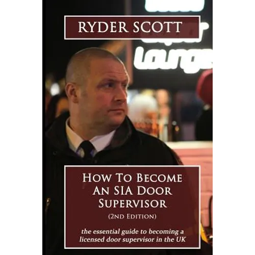 How To Become An SIA Door Supervisor: the essential guide to becoming a licensed door supervisor in the UK - Paperback