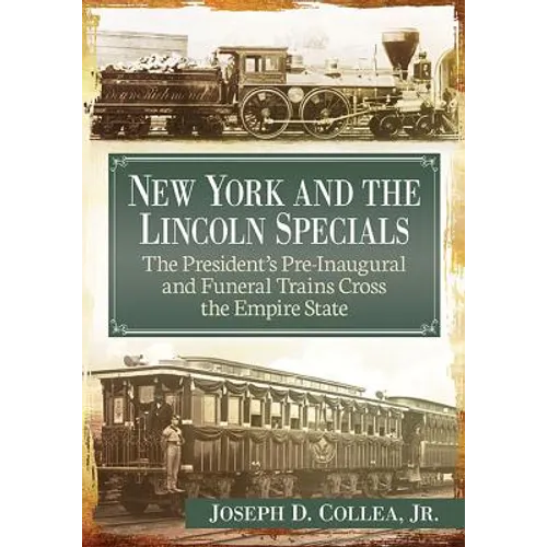 New York and the Lincoln Specials: The President's Pre-Inaugural and Funeral Trains Cross the Empire State - Paperback